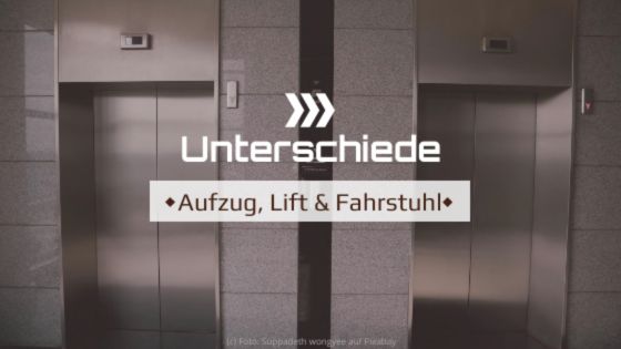 Wir erklären Ihnen hier die Unterschiede zwischen Lift, Fahrstuhl oder Aufzug